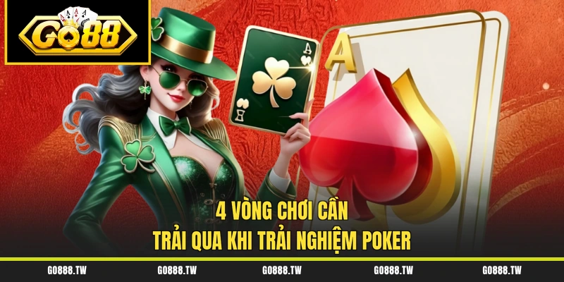 4 vòng chơi cần trải qua khi trải nghiệm poker