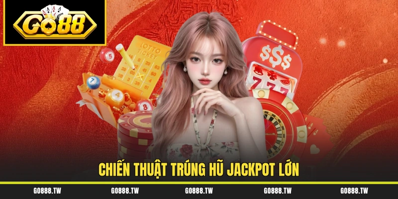 Chiến thuật trúng hũ Jackpot lớn