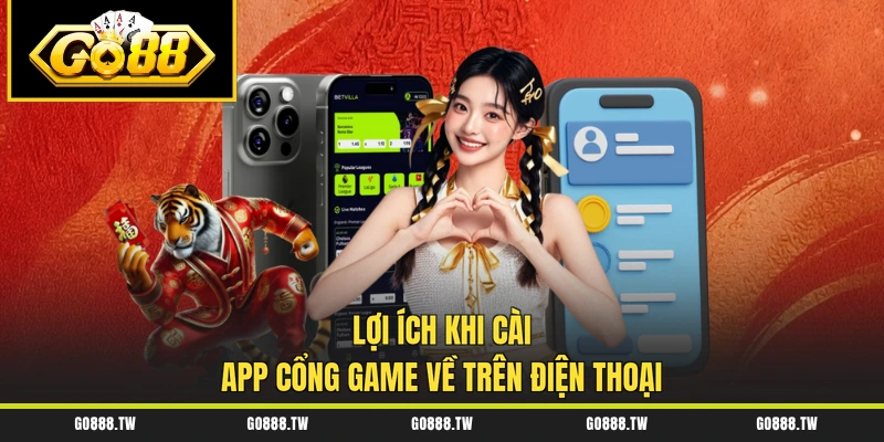 Lợi ích khi cài app cổng game về trên điện thoại