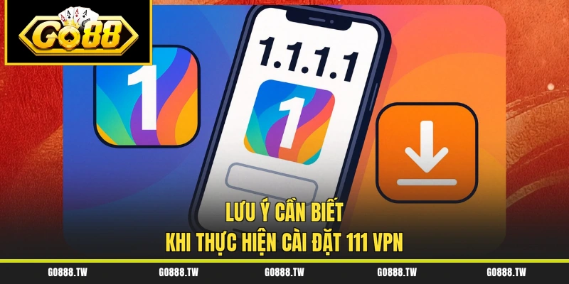 Lưu ý cần biết khi thực hiện cài đặt 111 VPN