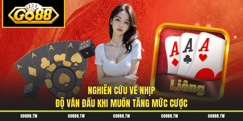 Nghiên cứu về nhịp độ ván đấu khi muốn tăng mức cược