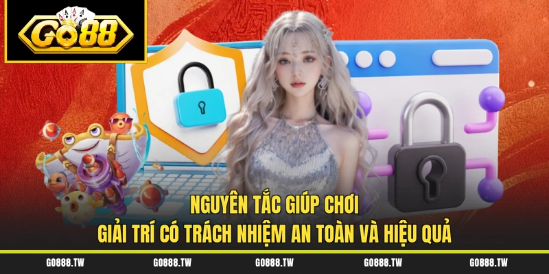 Nguyên tắc giúp chơi giải trí có trách nhiệm an toàn và hiệu quả