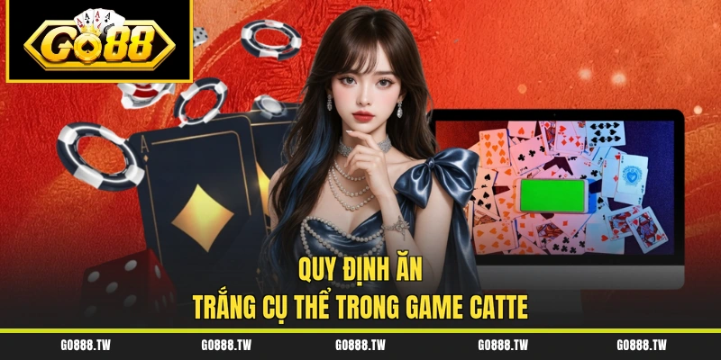Quy định ăn trắng cụ thể trong game Catte