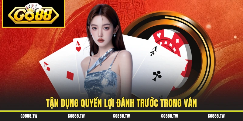 Tận dụng quyền lợi đánh trước trong ván