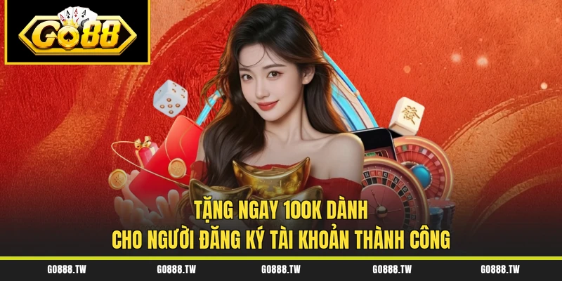Tặng ngay 100K dành cho người đăng ký tài khoản thành công