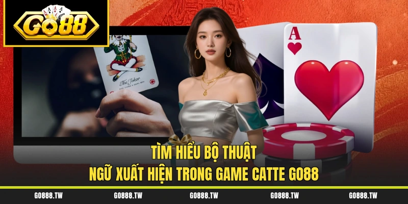 Tìm hiểu bộ thuật ngữ xuất hiện trong game Catte Go88