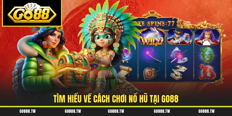 Tìm hiểu về cách chơi nổ hũ tại Go88